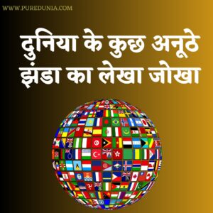 दुनिया के कुछ अनूठा झंडा (Unique Flag) का लेखा जोखा